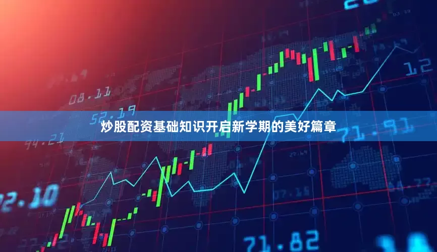 炒股配资基础知识开启新学期的美好篇章